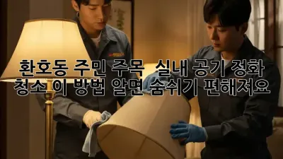 환호동 주민 주목! ✨ 실내 공기 정화 청소, 이 방법 알면 숨쉬기 편해져요! 🏡